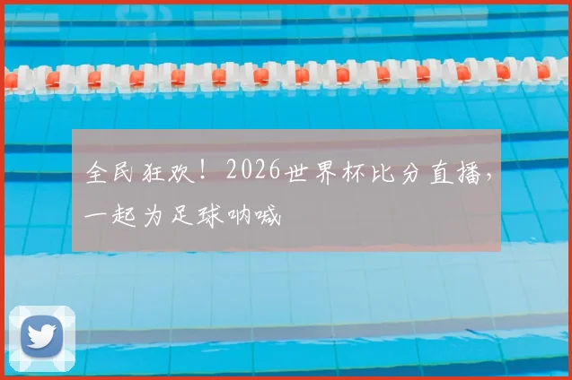 全民狂欢！2026世界杯比分直播，一起为足球呐喊