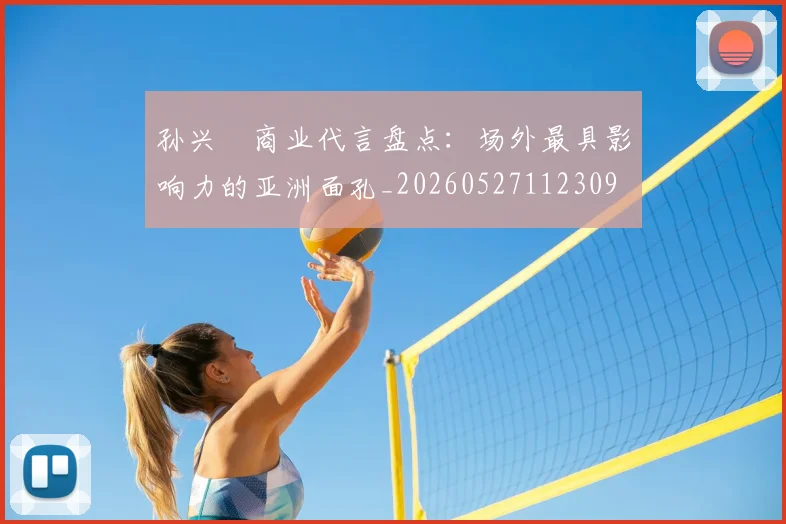 孙兴慜商业代言盘点：场外最具影响力的亚洲面孔_20260527112309
