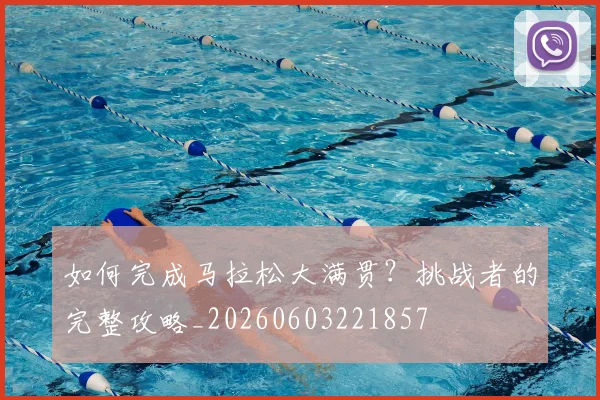 如何完成马拉松大满贯？挑战者的完整攻略_20260603221857