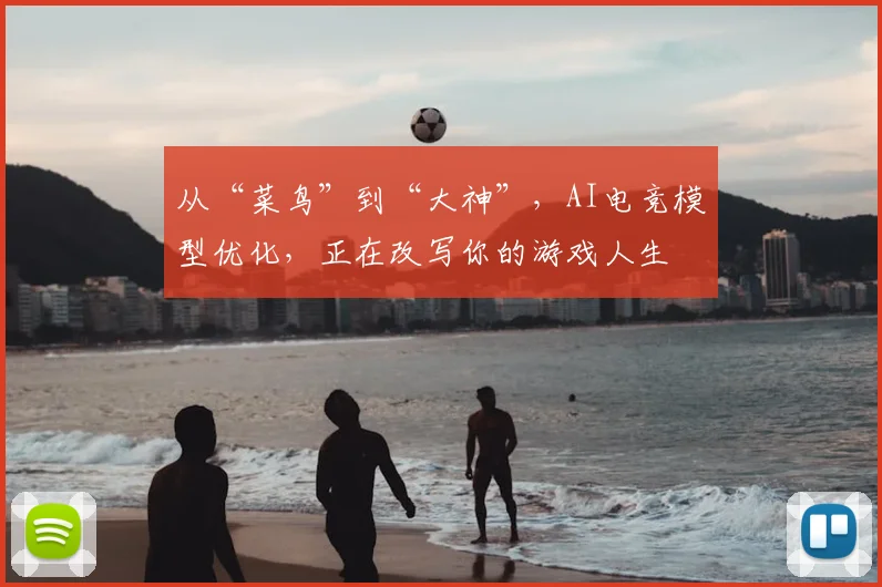 从“菜鸟”到“大神”，AI电竞模型优化，正在改写你的游戏人生