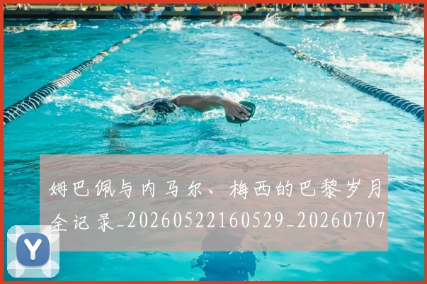 姆巴佩与内马尔、梅西的巴黎岁月全记录_20260522160529_20260707023331